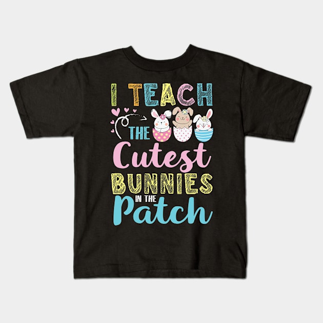 Teacher I Teach The Cutuest Bunnies In The Patch Easter Day Kids T-Shirt by bakhanh123